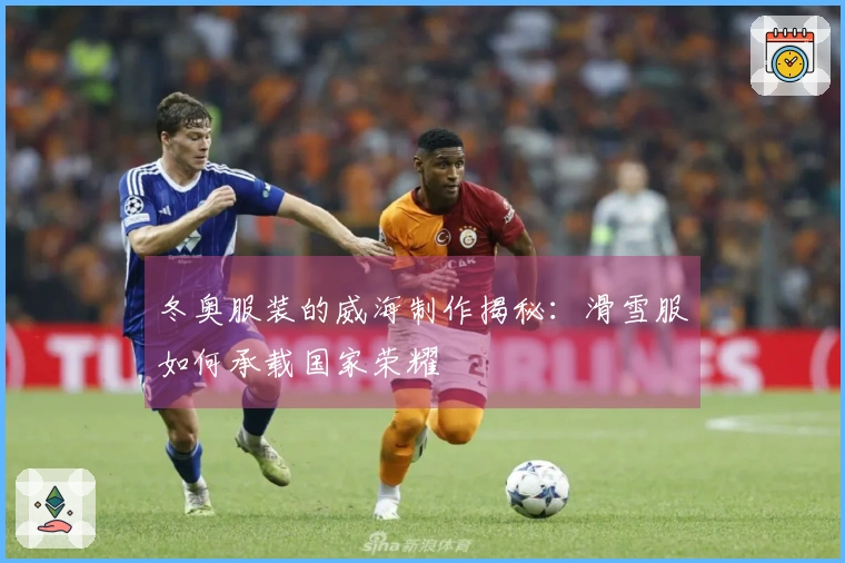 冬奥服装的威海制作揭秘：滑雪服如何承载国家荣耀