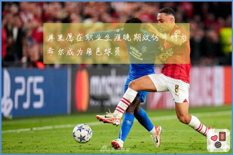 库里愿在职业生涯晚期效仿卡特与希尔成为角色球员