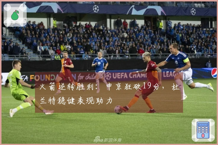火箭逆转胜利：申京狂砍19分，杜兰特稳健表现助力