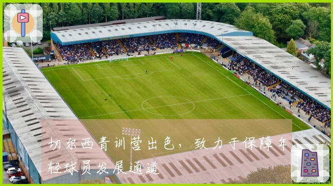 切尔西青训营出色，致力于保障年轻球员发展通道