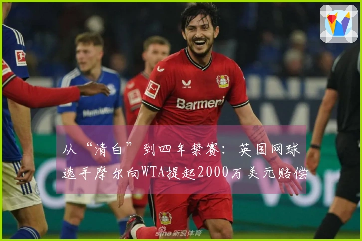 从“清白”到四年禁赛：英国网球选手摩尔向WTA提起2000万美元赔偿申请
